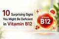 10 Surprising Signs You Might Be Deficient in Vitamin B12