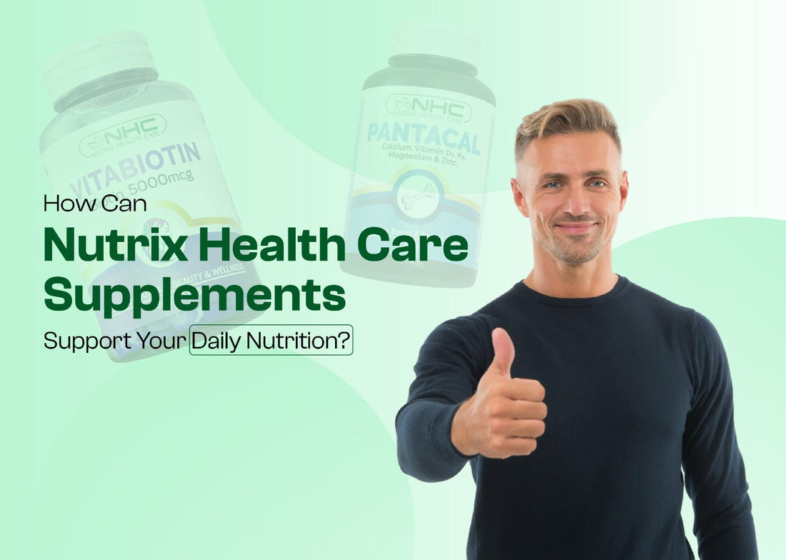 How Can Nutrix Health Care Supplements Support Your Daily Nutrition